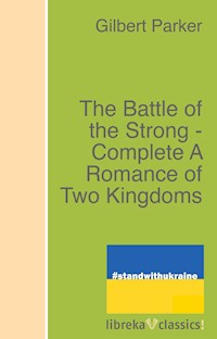 The Battle of the Strong - Complete A Romance of Two Kingdoms - Gilbert Parker - E-Book