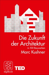 Die Zukunft der Architektur in 100 Bauwerken - Marc Kushner - E-Book