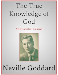 The True Knowledge of God - Neville Goddard - E-Book