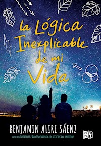 La lógica inexplicable de mi vida  - Benjamin Alire Sáez - E-Book