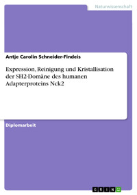 Expression, Reinigung und Kristallisation der SH2-Domäne des humanen Adapterproteins Nck2 - Antje Carolin Schneider-Findeis - E-Book