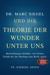 Dr. Marc Siegel und die Theorie der Wunder unter uns - PS. Ezekiel DENIS - E-Book