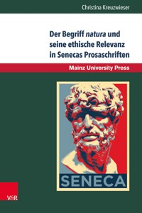 Der Begriff natura und seine ethische Relevanz in Senecas Prosaschriften - Christina Kreuzwieser - E-Book