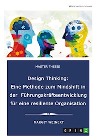 Design Thinking. Eine Methode zum Mindshift in der Führungskräfteentwicklung für eine resiliente Organisation - Margit Weinert - E-Book