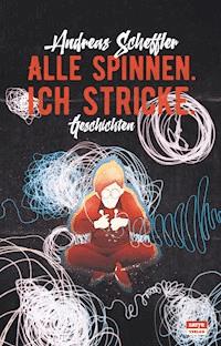 Alle spinnen. Ich stricke. - Andreas Scheffler - E-Book