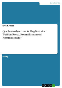 Quellenanalyse  zum  6. Flugblatt der Weißen Rose: „Kommilitoninnen! Kommilitonen!“ - Eric Kresse - E-Book
