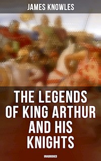 The Legends of King Arthur and His Knights (Unabridged) - James Knowles - E-Book