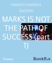 MARKS IS NOT THE PATH OF SUCCESS (part 1) - NISHANT DADHICH - E-Book
