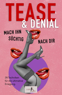 Tease & Denial – Mach ihn süchtig nach dir: 28 Techniken für die ultimative Erregung. - Lady Sas - E-Book