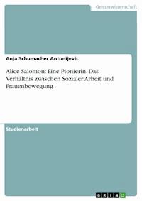 Alice Salomon: Eine Pionierin. Das Verhältnis zwischen Sozialer Arbeit und Frauenbewegung - Anja Schumacher Antonijevic - E-Book