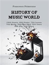 History of music world: 100th Sinatra. 80th Presley. 75th Lennon 70th Marley. 50th Pink Floyd. 50th Doors. 50th Who. 45th Queen - Francesco Primerano - E-Book