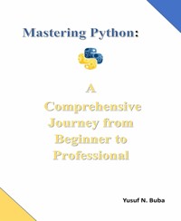 Mastering Python. A comprehensive  Journey from Beginner to Professional - Yusuf Buba - E-Book