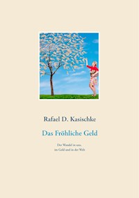 Das Fröhliche Geld - Rafael D. Kasischke - E-Book