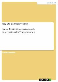Neue Institutionenökonomik internationaler Transaktionen - Kay-Ute Dallmeier-Tießen - E-Book