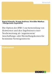 Die Option des IFRS 1 zur Anwendung von Zeitwerten und den Ergebnissen einer Neubewertung als 'angemessene' Anschaffungs- oder Herstellungskosten für bestimmte Vermögenswerte - Daniel Kienzle - E-Book