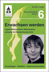 Erwachsen werden. Jugendliche Adoleszenzromane im Deutschunterricht - Günter Lange - E-Book