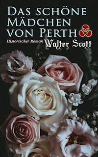 Das schöne Mädchen von Perth: Historischer Roman - Walter Scott - E-Book