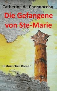 Die Gefangene von Ste-Marie - Catherine de Chenonceau - E-Book
