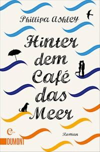 Hinter dem Café das Meer - Phillipa Ashley - E-Book