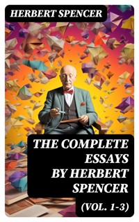 The Complete Essays by Herbert Spencer (Vol. 1-3) - Herbert Spencer - E-Book