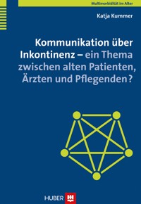 Kommunikation über Inkontinenz - ein Thema zwischen alten Patienten, Ärzten und Pflegenden? - Katja Kummer - E-Book