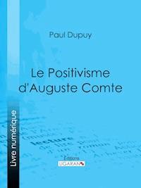 Le Positivisme d'Auguste Comte - Paul Dupuy - E-Book