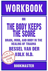Workbook on The Body Keeps the Score: Brain, Mind, and Body in the Healing of Trauma by Bessel van der Kolk M.D. | Discussions Made Easy - BookMaster BookMaster - E-Book