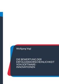 Die Bewertung der Erfolgswahrscheinlichkeit von Software-Innovationen - Wolfgang Vogl - E-Book