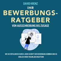 Ihr Bewerbungsratgeber – von Ausschreibung bis Zusage: Wie Sie erfolgreich durch jeden Schritt der Bewerbung kommen und so endlich Ihren Traumjob ergattern - David Krenz - Hörbuch