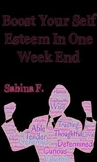 Boost Your Self Esteem In One Week End - Sabina F. - E-Book