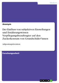 Der Einfluss von subjektiven Einstellungen und Ernährungswissen Verpflegungsbeauftragter auf den Zuckerkonsum von Grundschüler*innen -  - E-Book