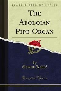 The Aeolian Pipe-Organ - Gustav Kobbé - E-Book