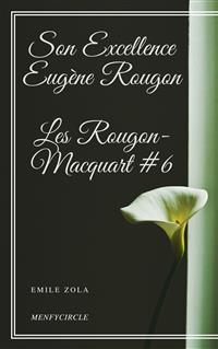 Son Excellence Eugène Rougon Les Rougon-Macquart #6  - Emile Zola - E-Book