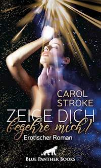 Zeige dich, begehre mich! | Erotischer Roman - Carol Stroke - E-Book