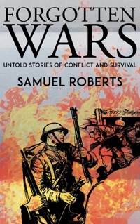Forgotten Wars - Untold Stories of Conflict and Survival - Samuel Roberts - E-Book