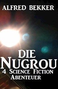 Die Nugrou - 4 Science Fiction Abenteuer - Alfred Bekker - E-Book