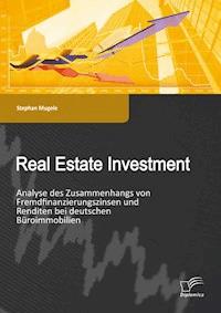Real Estate Investment: Analyse des Zusammenhangs von Fremdfinanzierungszinsen und Renditen bei deutschen Büroimmobilien - Stephan Mugele - E-Book