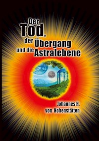 Der Tod, der Übergang und die Astralebene - Johannes H. von Hohenstätten - E-Book