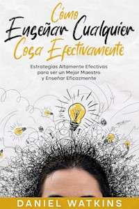 Cómo Enseñar Cualquier Cosa Efectivamente - Daniel Watkins - E-Book