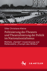 Politisierung des Theaters und Theatralisierung der Politik im Nationalsozialismus - Silke Christiane Kleine - E-Book