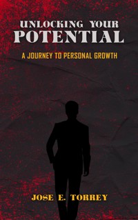 Unlocking Your Potential - A Journey To Personal Growth - Jose E. Torrey - E-Book