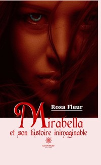 Mirabella et son histoire inimaginable - Rosa Fleur - E-Book