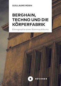 Berghain, Techno und die Körperfabrik - Guillaume Robin - E-Book