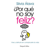 ¿Por qué no soy feliz? Vive y disfruta sin complicarte la vida - Silvia Álava - Hörbuch