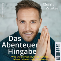 Das Abenteuer Hingabe - Was wir gewinnen, wenn wir das Leben nehmen, wie es kommt (ungekürzt) - Gerrit Winter - Hörbuch