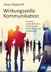 Wirkungsvolle Kommunikation - Jorge Klapproth - E-Book