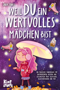 Weil Du ein wertvolles Mädchen bist: Ein magisches Kinderbuch mit inspirierenden Bildern und Geschichten über Selbstliebe, Selbstvertrauen und Mut - Linda Finke - E-Book