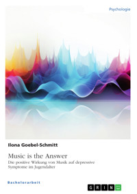 Music is the Answer. Die positive Wirkung von Musik auf depressive Symptome im Jugendalter - Ilona Goebel-Schmitt - E-Book
