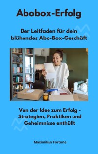 Abobox-Erfolg - Der Leitfaden für dein blühendes Abo-Box-Geschäft - Maximilian Fortune - E-Book
