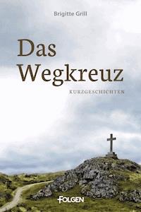 Das Wegkreuz - Brigitte Grill - E-Book